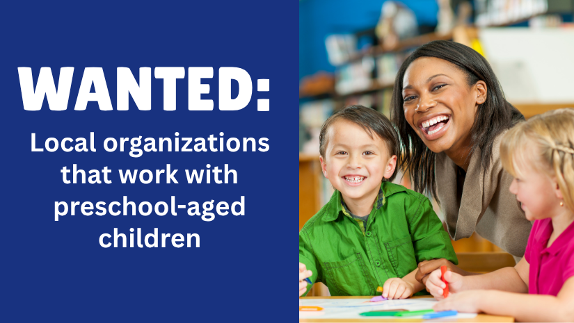 a preschool teacher is seated at a desk with two preschool aged children. Text reads Wanted: Local organizations that work with preschool-aged children